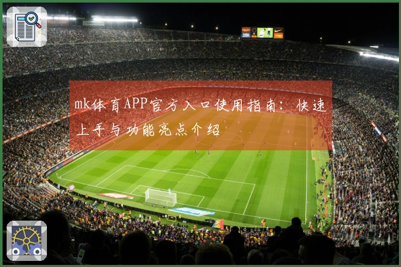 mk体育APP官方入口使用指南：快速上手与功能亮点介绍