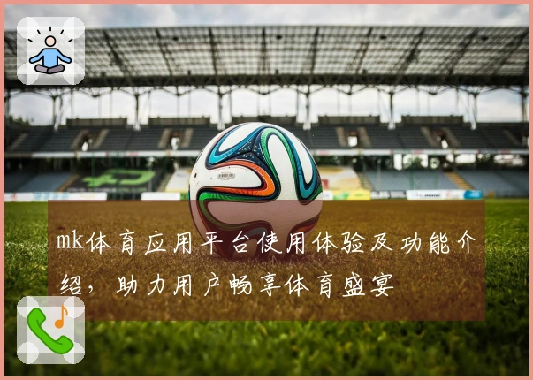 mk体育应用平台使用体验及功能介绍，助力用户畅享体育盛宴